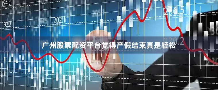 广州股票配资平台觉得产假结束真是轻松