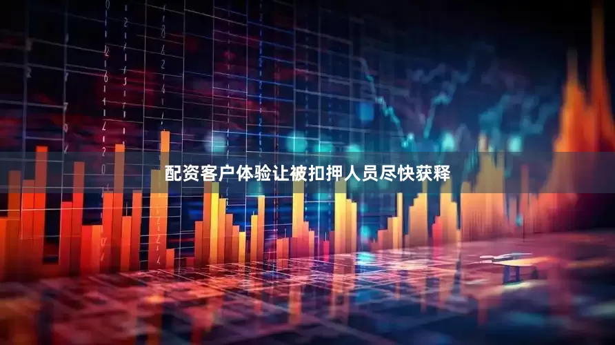 配资客户体验让被扣押人员尽快获释