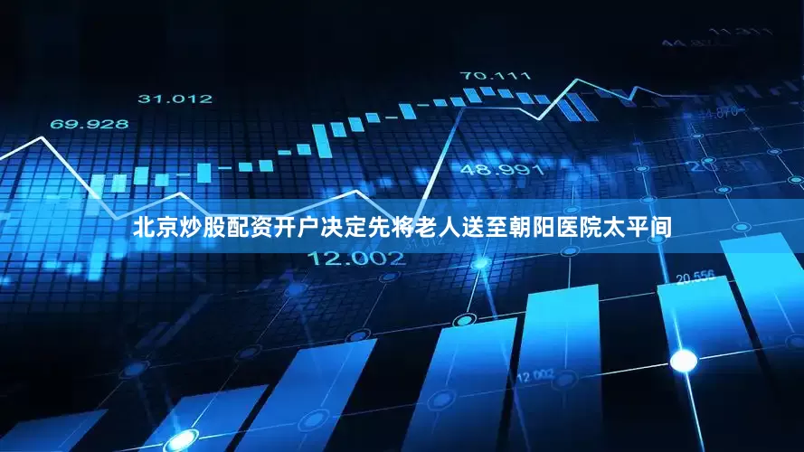 北京炒股配资开户决定先将老人送至朝阳医院太平间