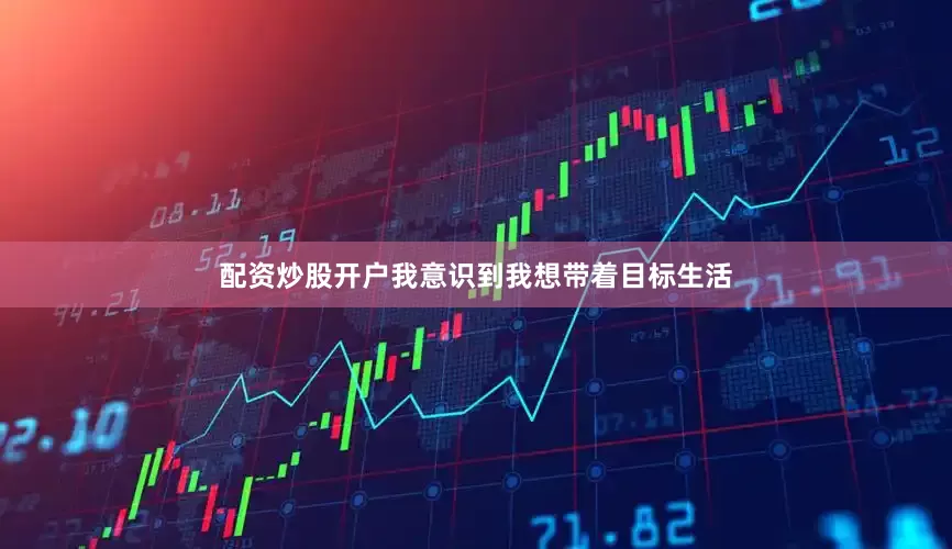 配资炒股开户我意识到我想带着目标生活