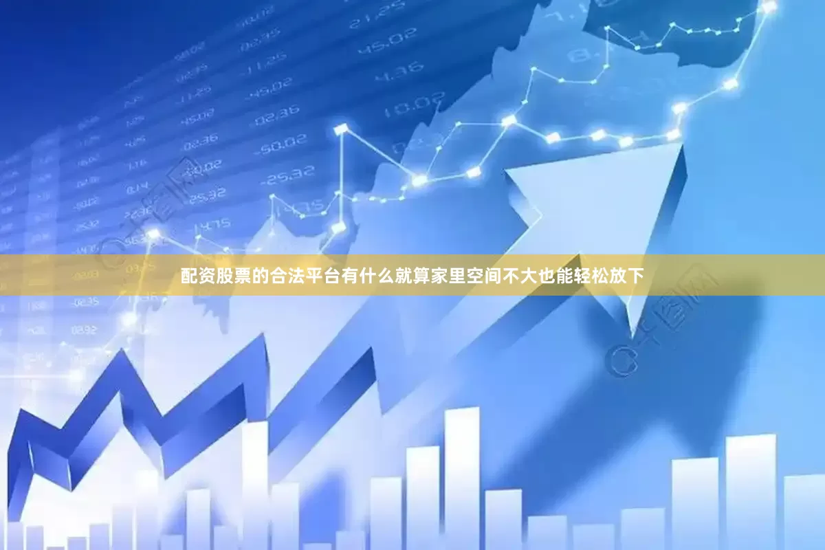 配资股票的合法平台有什么就算家里空间不大也能轻松放下