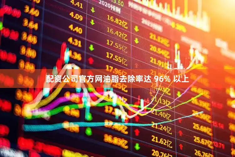配资公司官方网油脂去除率达 96% 以上