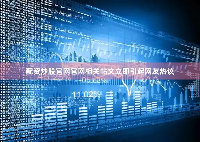 配资炒股官网官网相关帖文立即引起网友热议
