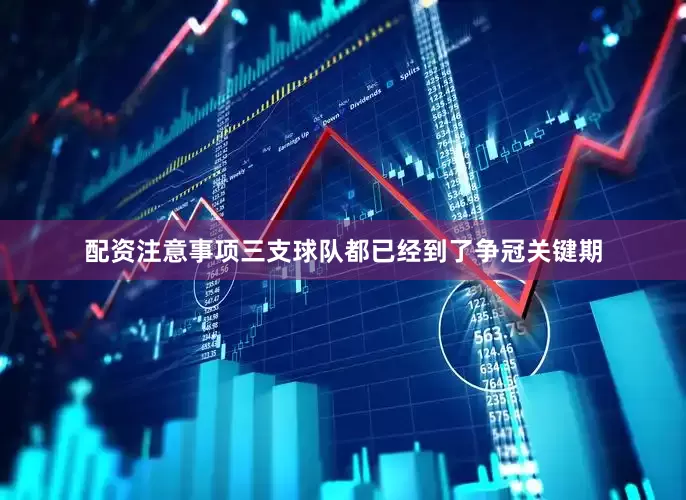 配资注意事项三支球队都已经到了争冠关键期