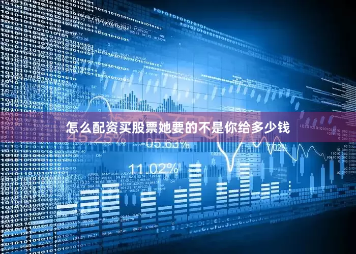 怎么配资买股票她要的不是你给多少钱