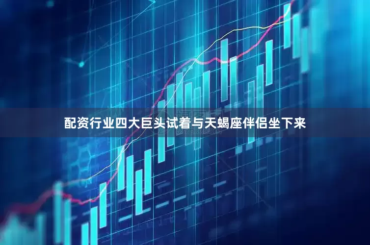 配资行业四大巨头试着与天蝎座伴侣坐下来