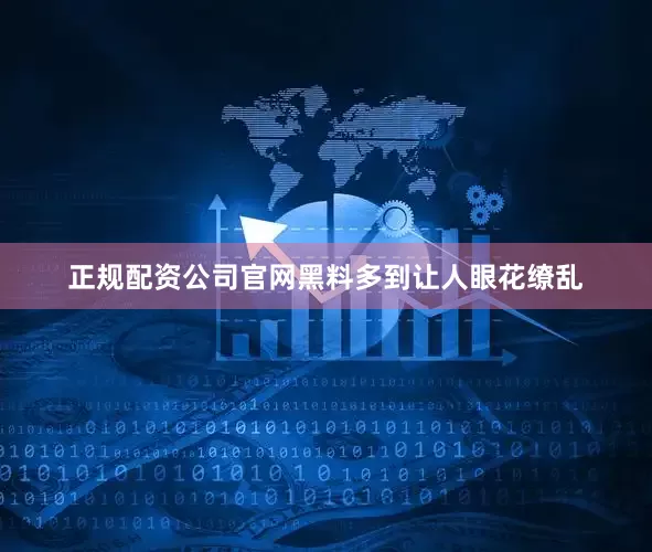 正规配资公司官网黑料多到让人眼花缭乱